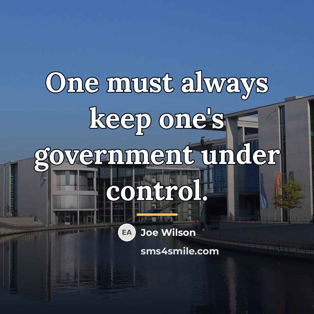 “One must always keep one's government under control.…” quote by Joe Wilson
