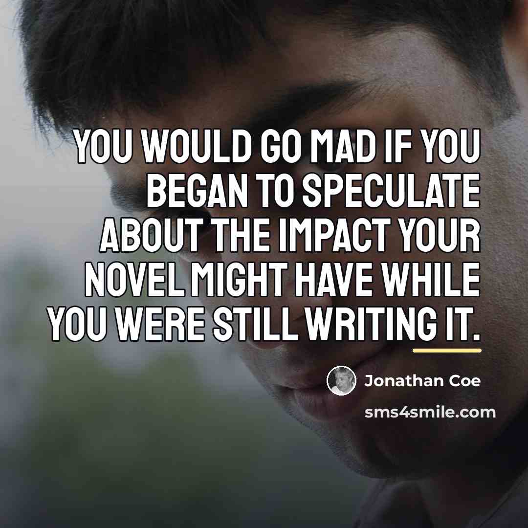 “You would go mad if you began to speculate about…” quote by Jonathan Coe