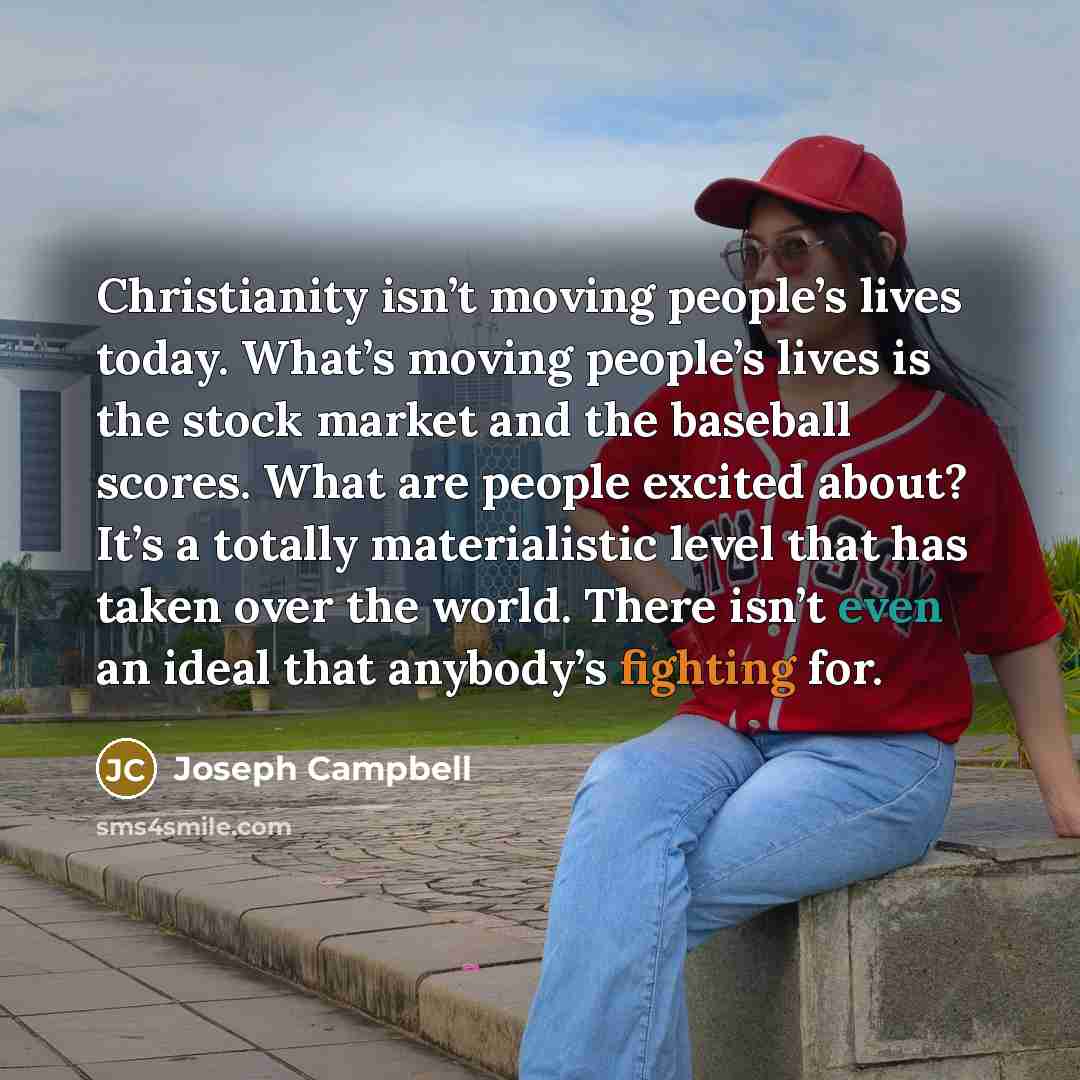 “Christianity isn’t moving people’s lives today. What’s moving people’s lives…” quote by Joseph Campbell