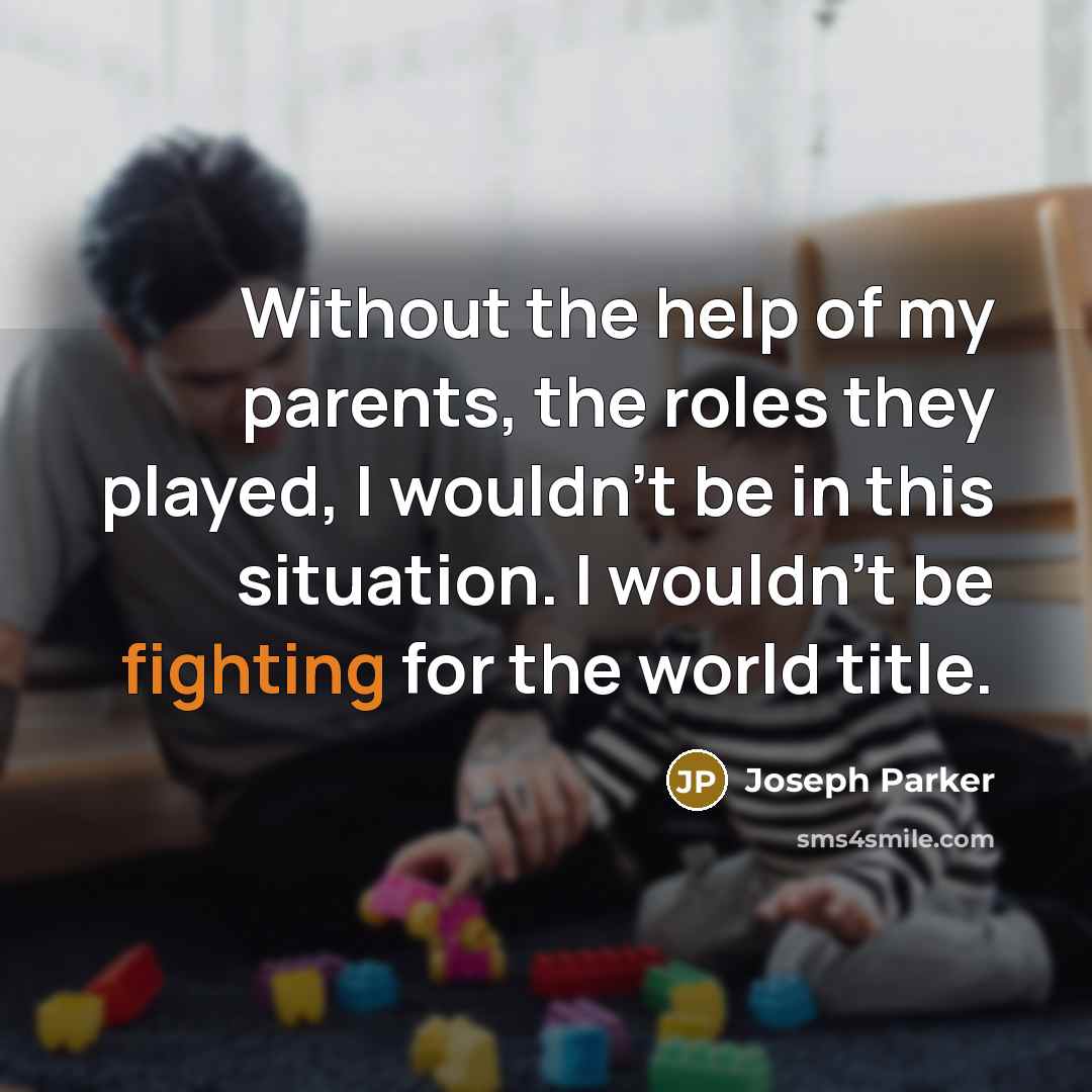 “Without the help of my parents, the roles they played,…” quote by Joseph Parker