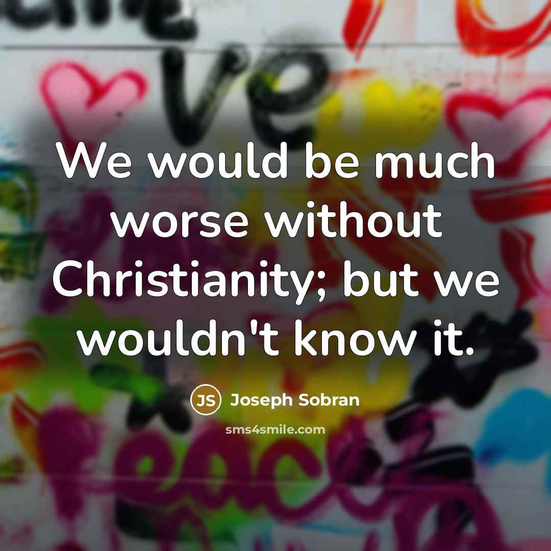 “We would be much worse without Christianity; but we wouldn't…” quote by Joseph Sobran
