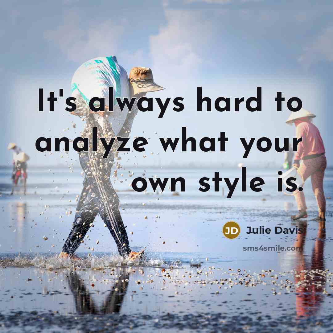 “It's always hard to analyze what your own style is.…” quote by Julie Davis