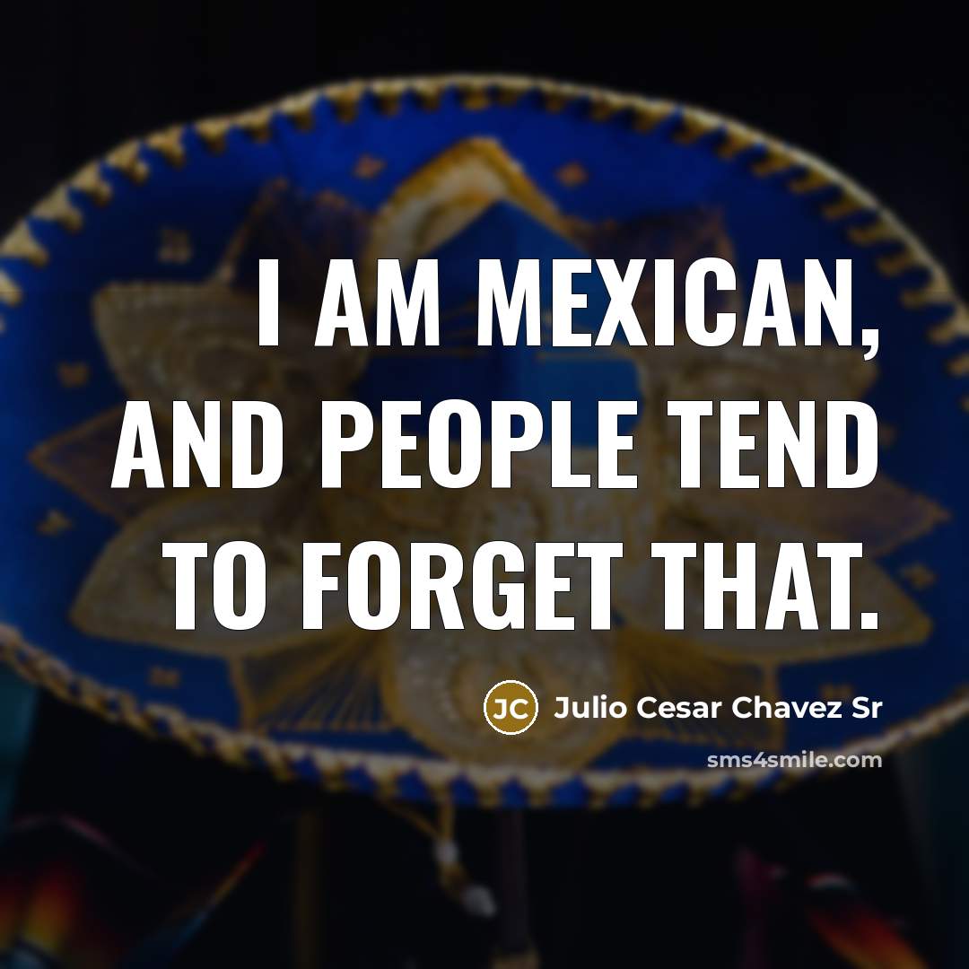 “I am Mexican, and people tend to forget that.…” quote by Julio Cesar Chavez Sr