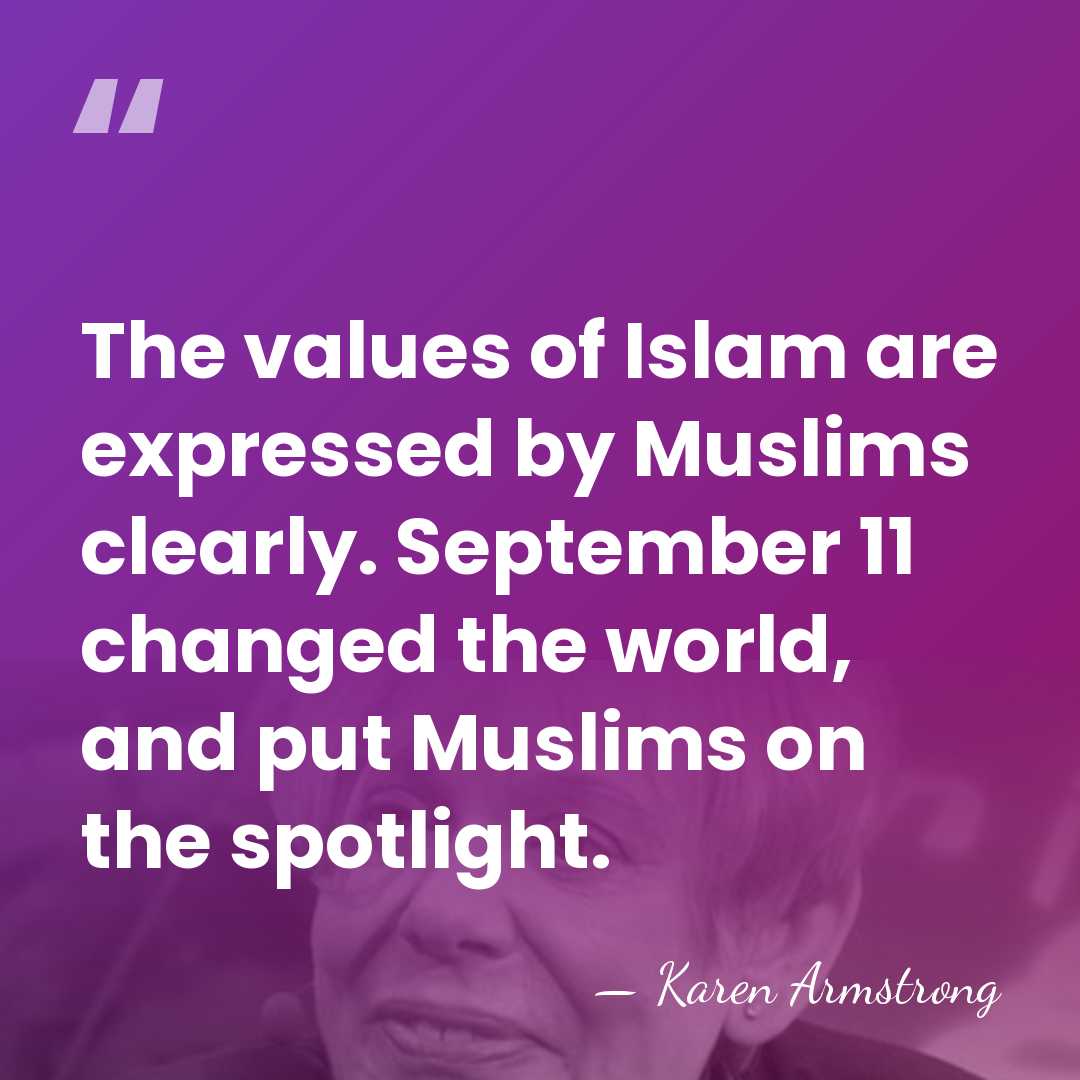 The values of Islam are expressed by Muslims clearly. September 11 changed&hellip; - Karen Armstrong