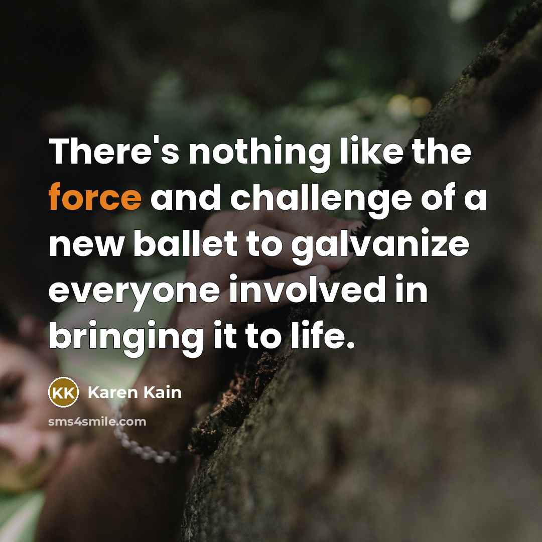 “There's nothing like the force and challenge of a new…” quote by Karen Kain