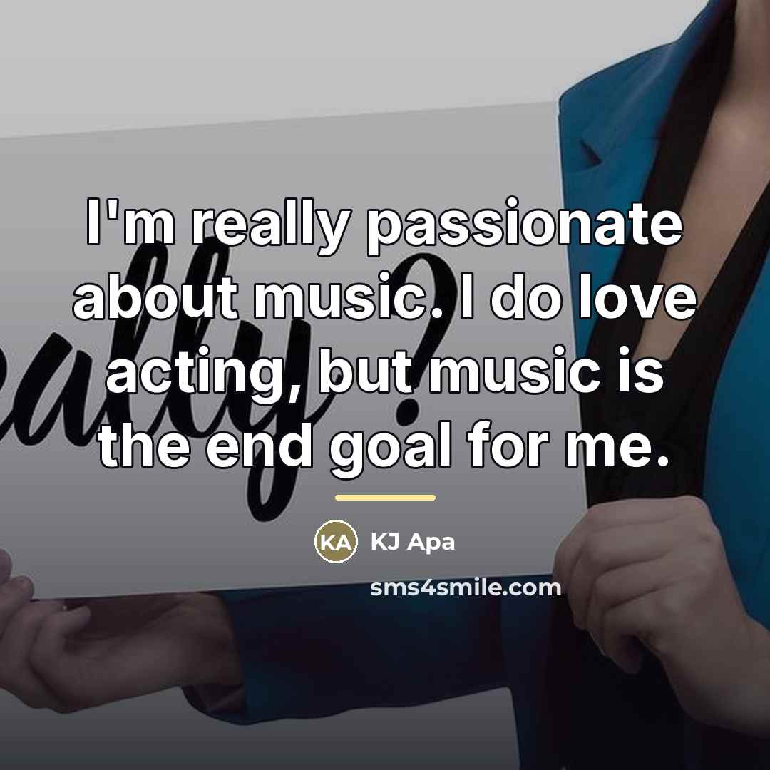 “I'm really passionate about music. I do love acting, but…” quote by KJ Apa