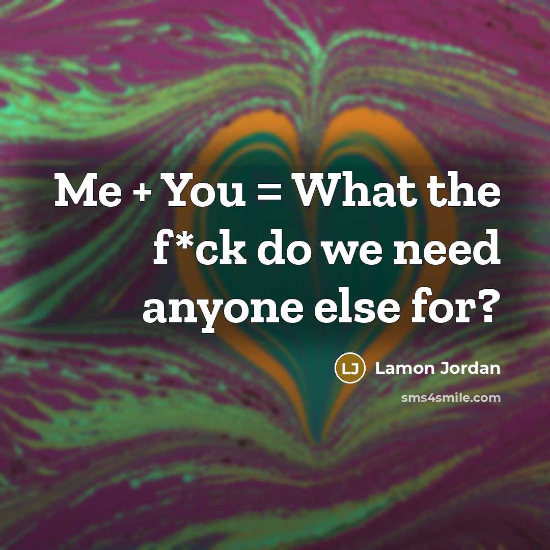“Me + You = What the f*ck do we need…” quote by Lamon Jordan