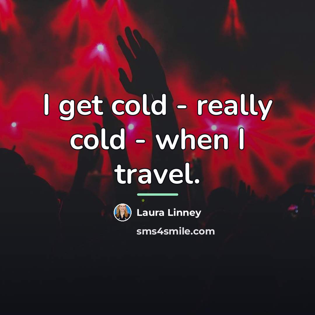 “I get cold - really cold - when I travel.…” quote by Laura Linney
