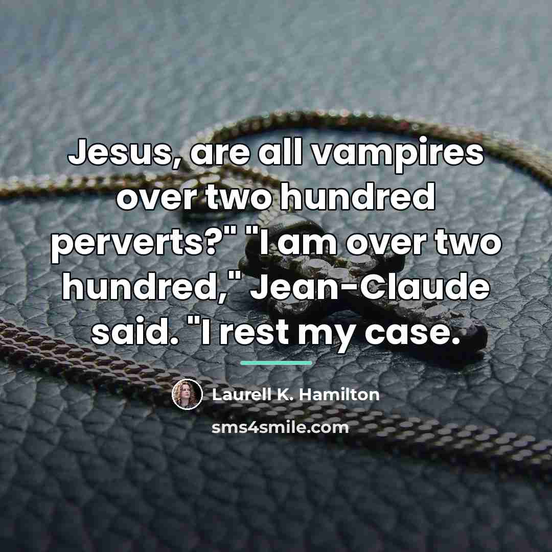 “Jesus, are all vampires over two hundred perverts?" "I am…” quote by Laurell K. Hamilton