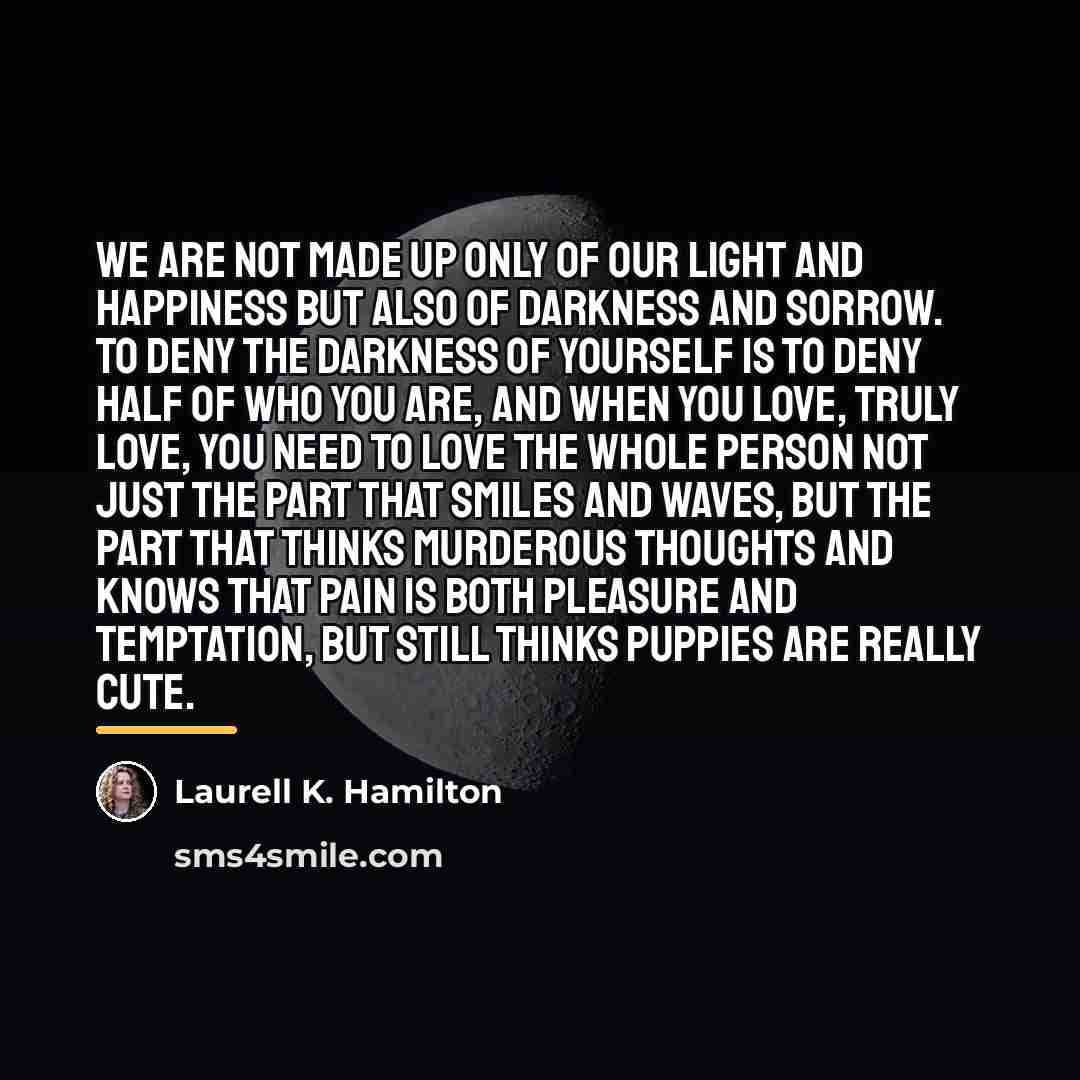 “We are not made up only of our light and…” quote by Laurell K. Hamilton