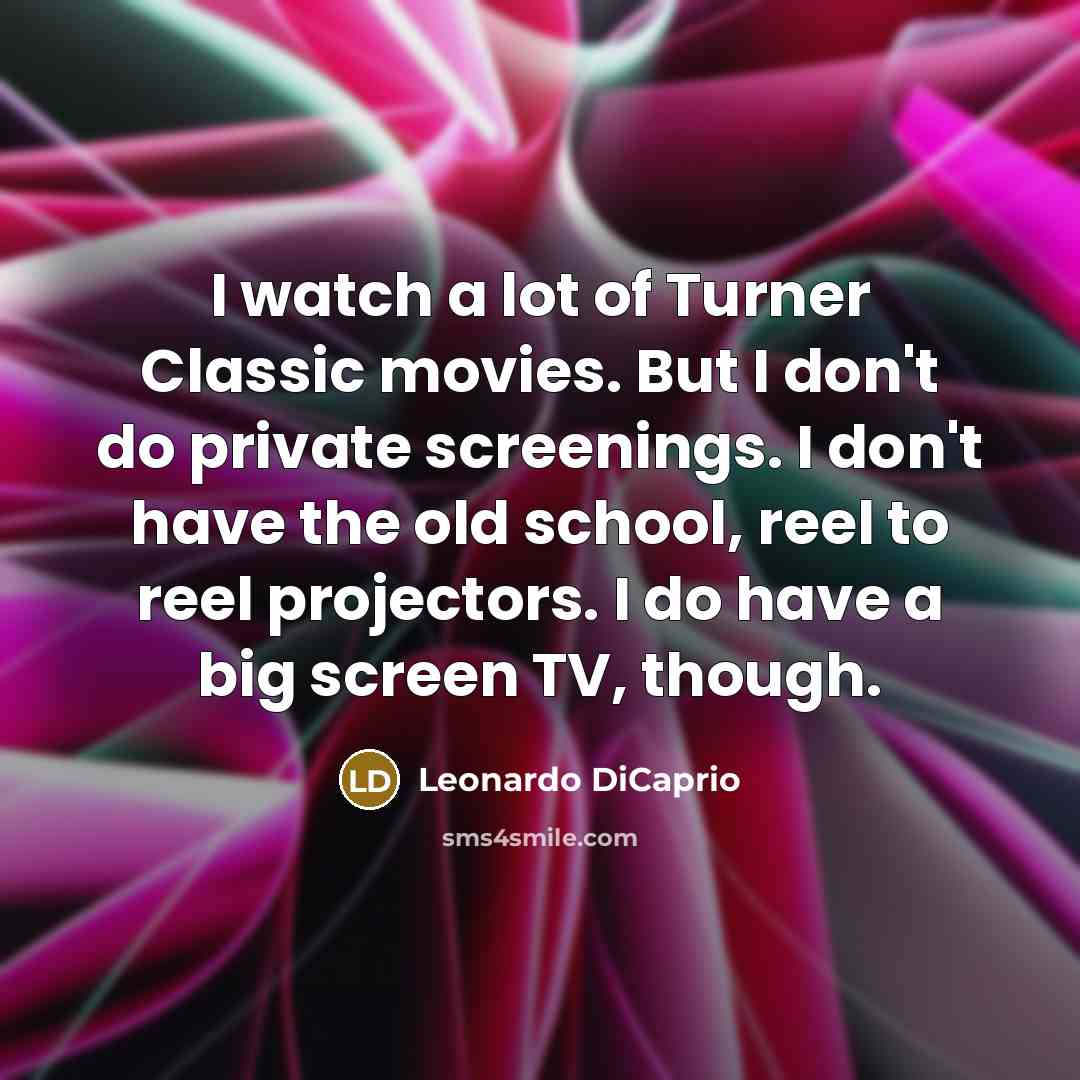 “I watch a lot of Turner Classic movies. But I…” quote by Leonardo DiCaprio