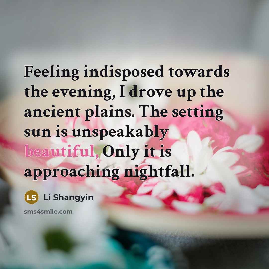“Feeling indisposed towards the evening, I drove up the ancient…” quote by Li Shangyin