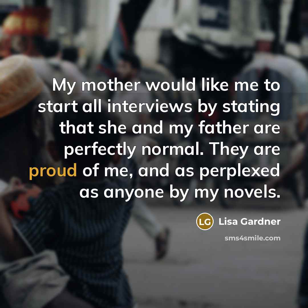 “My mother would like me to start all interviews by…” quote by Lisa Gardner