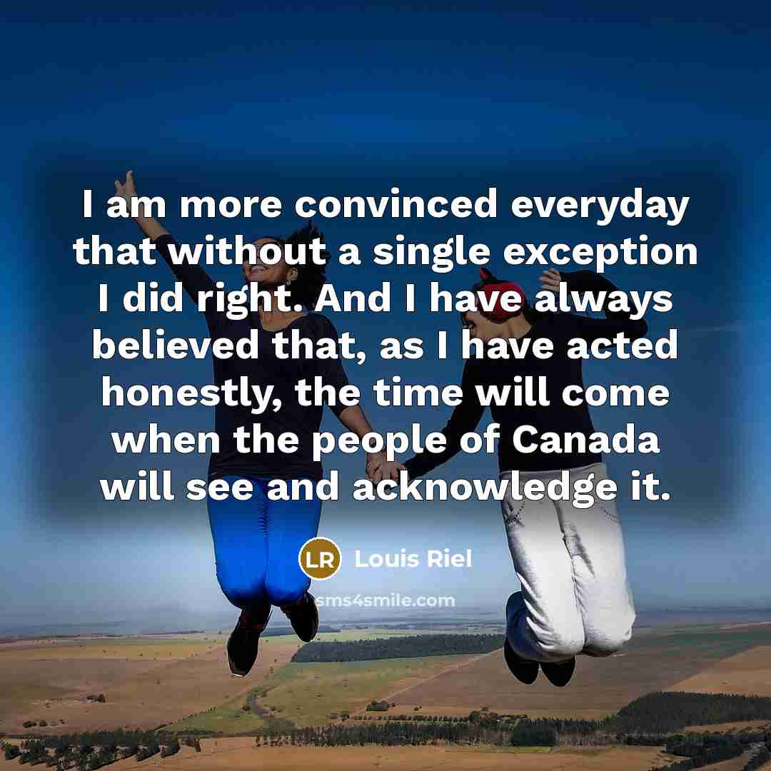 “I am more convinced everyday that without a single exception…” quote by Louis Riel