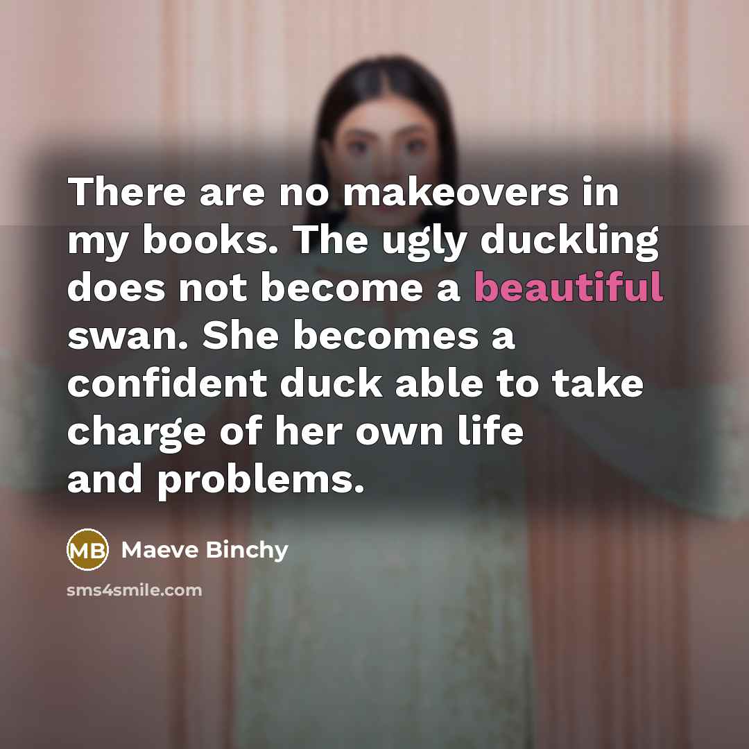 “There are no makeovers in my books. The ugly duckling…” quote by Maeve Binchy