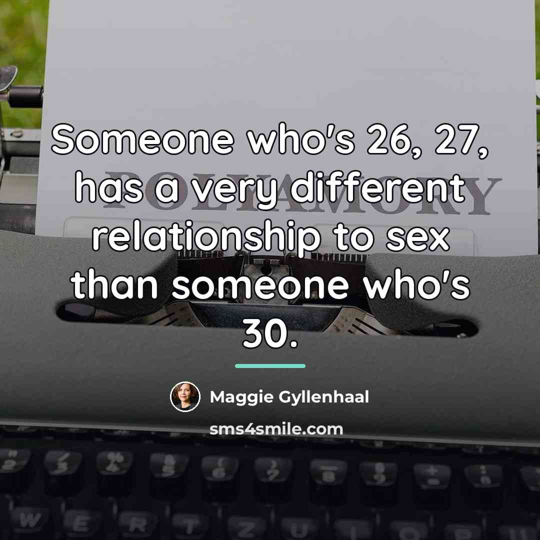 “Someone who's 26, 27, has a very different relationship to…” quote by Maggie Gyllenhaal