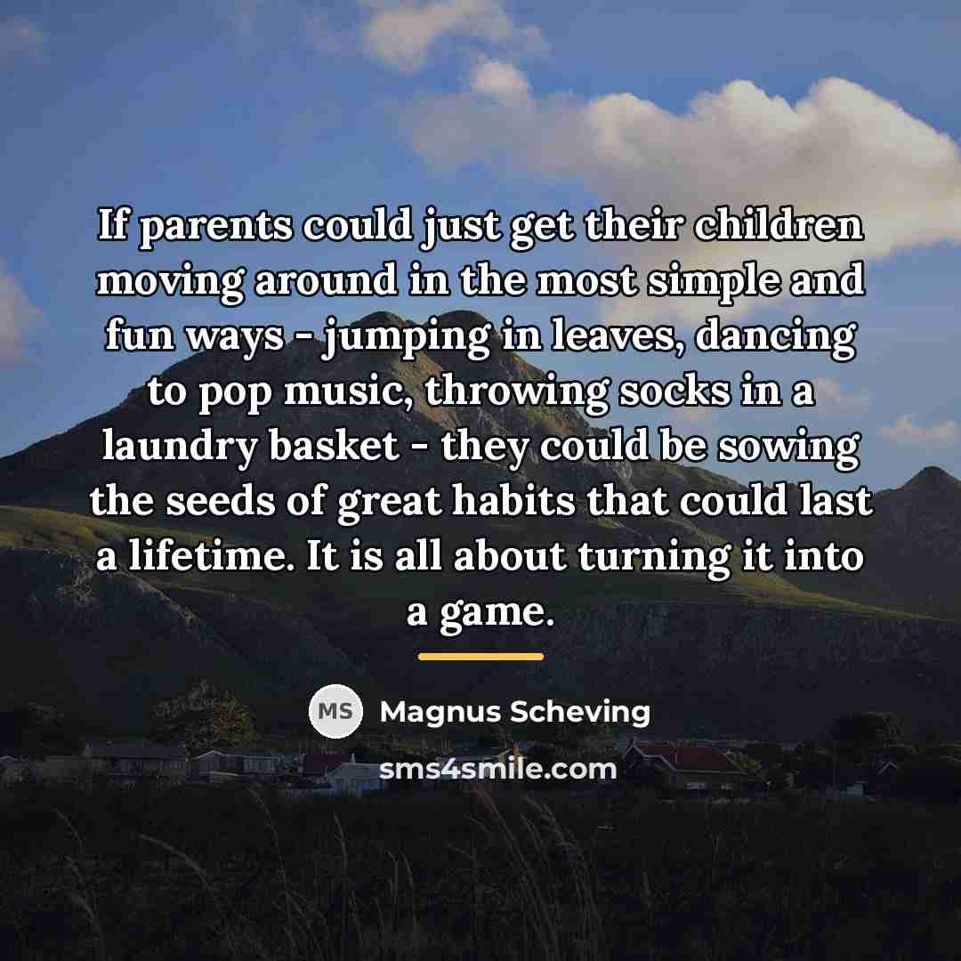 “If parents could just get their children moving around in…” quote by Magnus Scheving