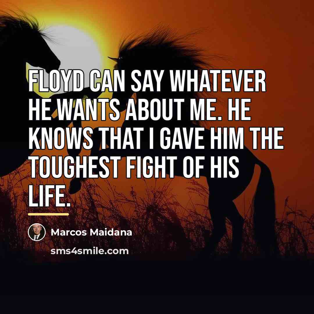 “Floyd can say whatever he wants about me. He knows…” quote by Marcos Maidana