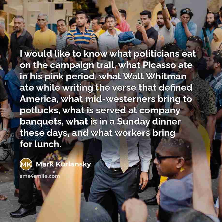 “I would like to know what politicians eat on the…” quote by Mark Kurlansky