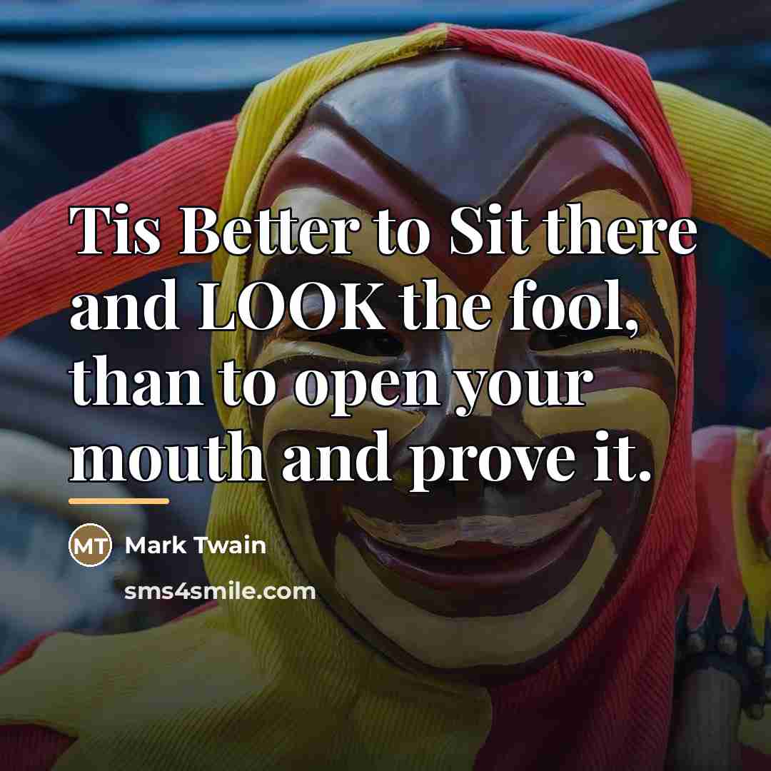 “Tis Better to Sit there and LOOK the fool, than…” quote by Mark Twain