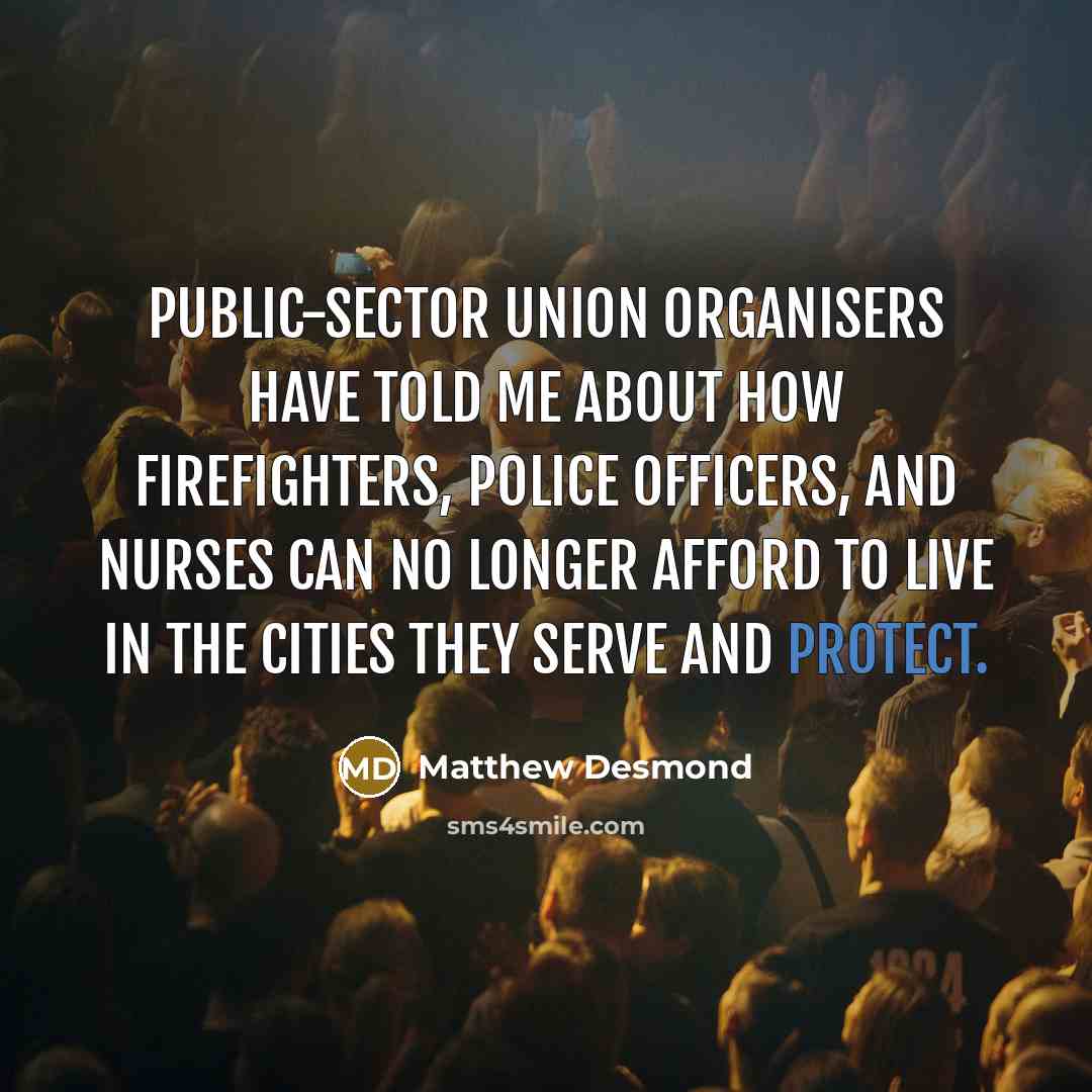 “Public-sector union organisers have told me about how firefighters, police…” quote by Matthew Desmond