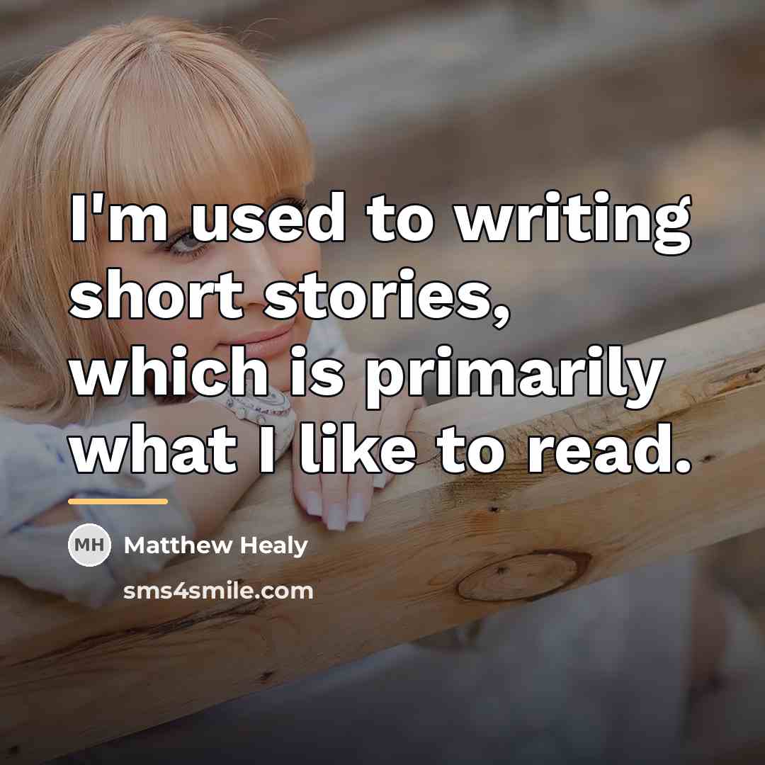 “I'm used to writing short stories, which is primarily what…” quote by Matthew Healy