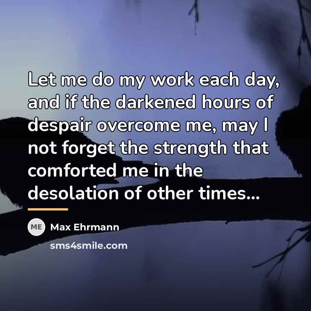 “Let me do my work each day, and if the…” quote by Max Ehrmann