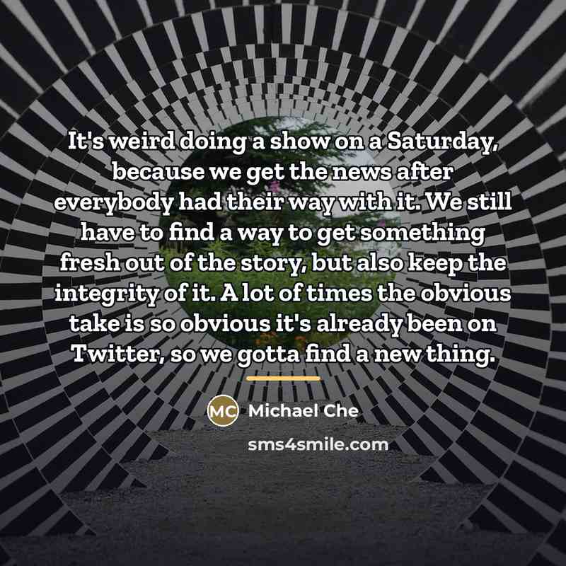 “It's weird doing a show on a Saturday, because we…” quote by Michael Che