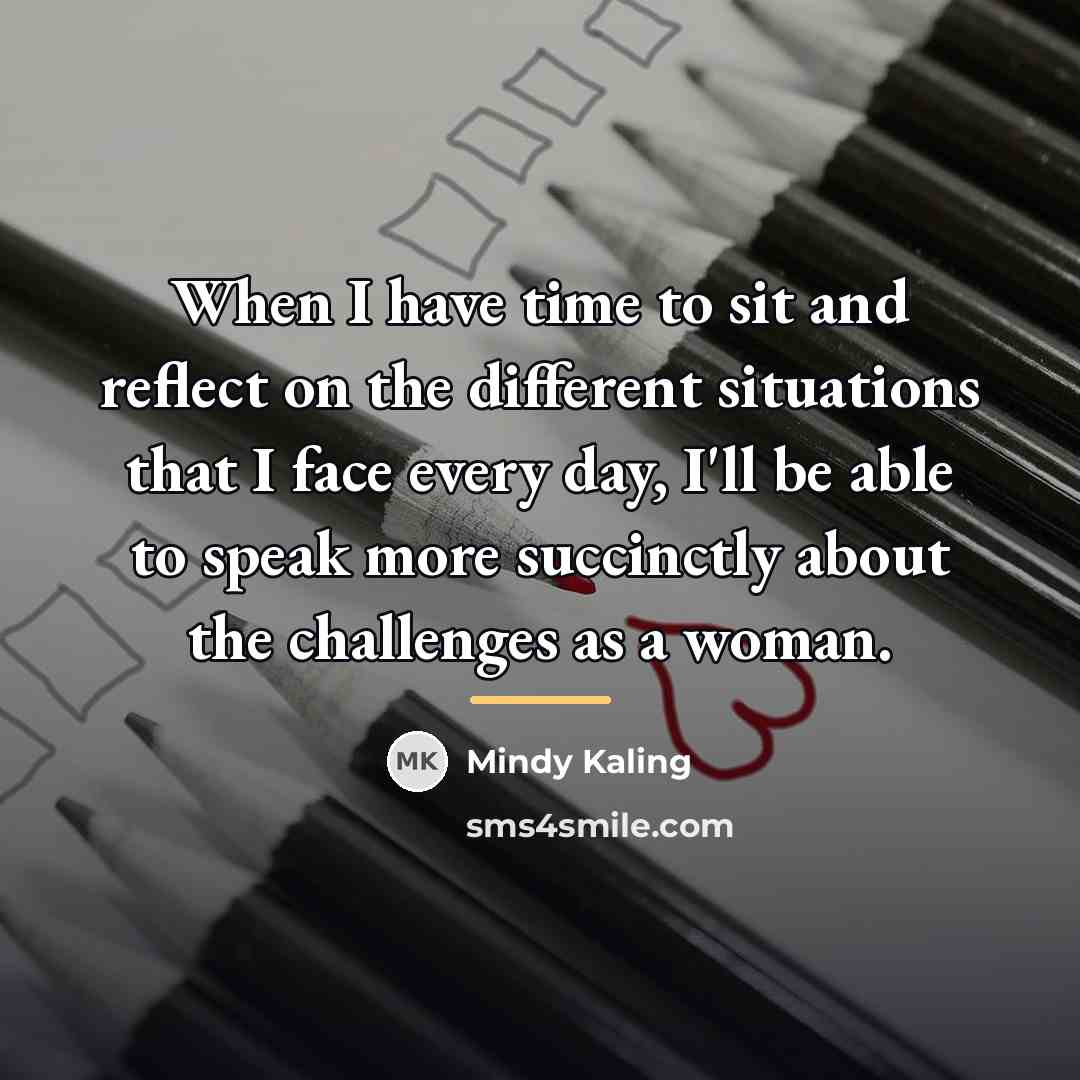 “When I have time to sit and reflect on the…” quote by Mindy Kaling