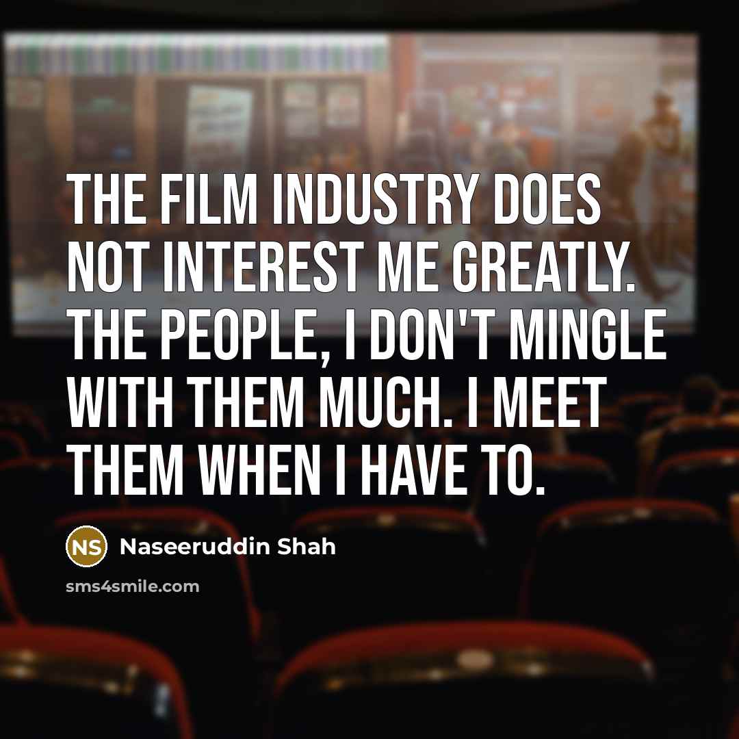 “The film industry does not interest me greatly. The people,…” quote by Naseeruddin Shah