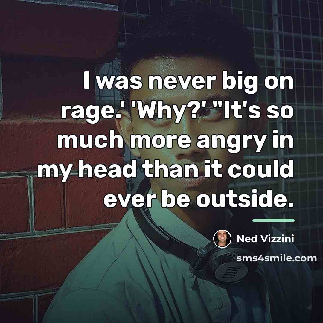 “I was never big on rage.' 'Why?' "It's so much…” quote by Ned Vizzini