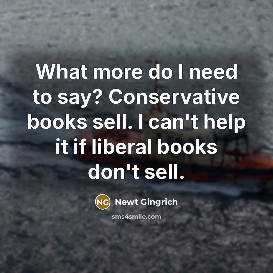 “What more do I need to say? Conservative books sell.…” quote by Newt Gingrich