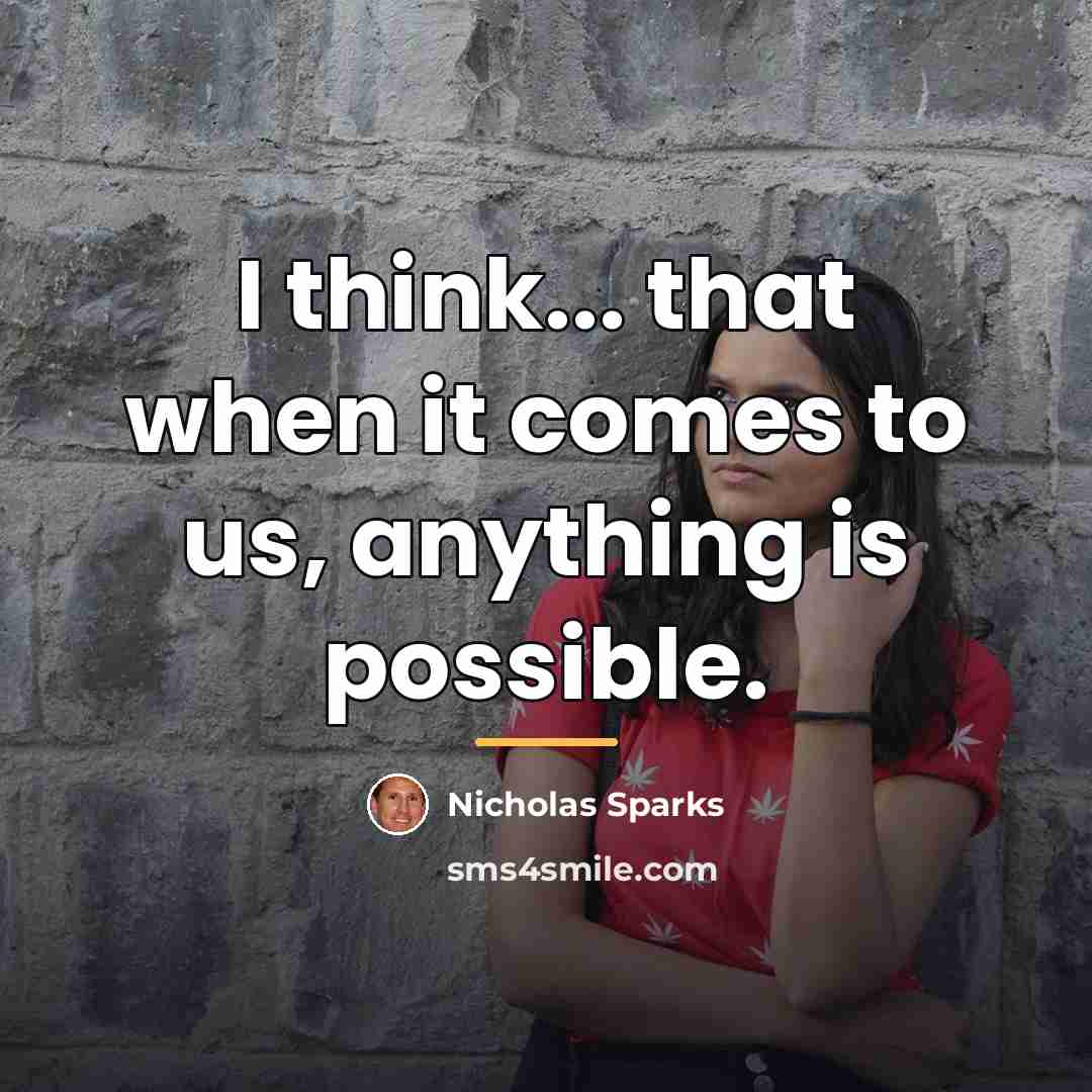 “I think... that when it comes to us, anything is…” quote by Nicholas Sparks
