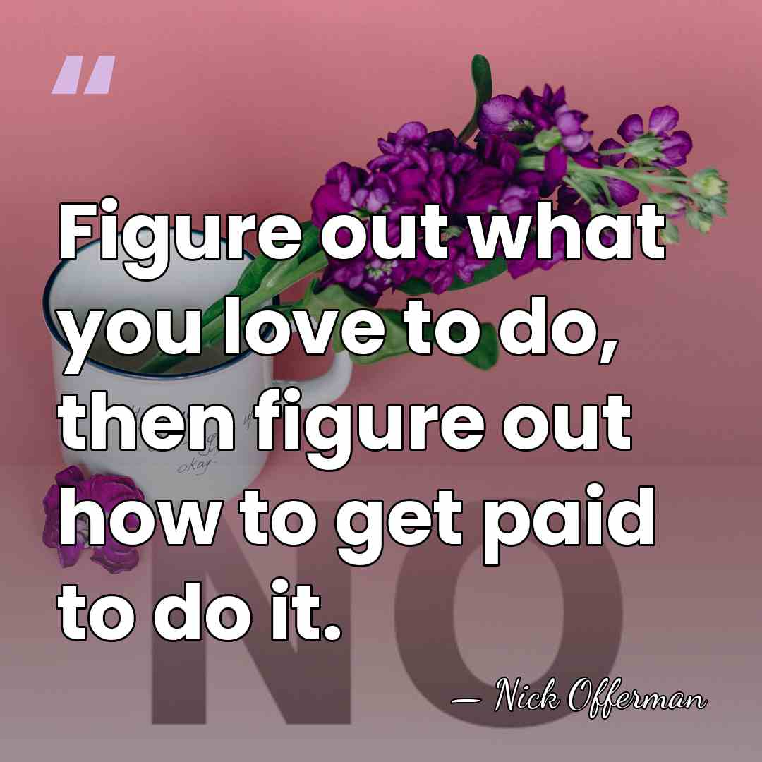 Figure out what you love to do, then figure out how to&hellip; - Nick Offerman