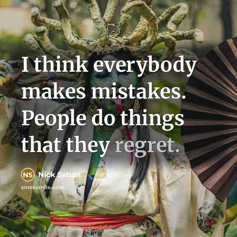“I think everybody makes mistakes. People do things that they…” quote by Nick Saban