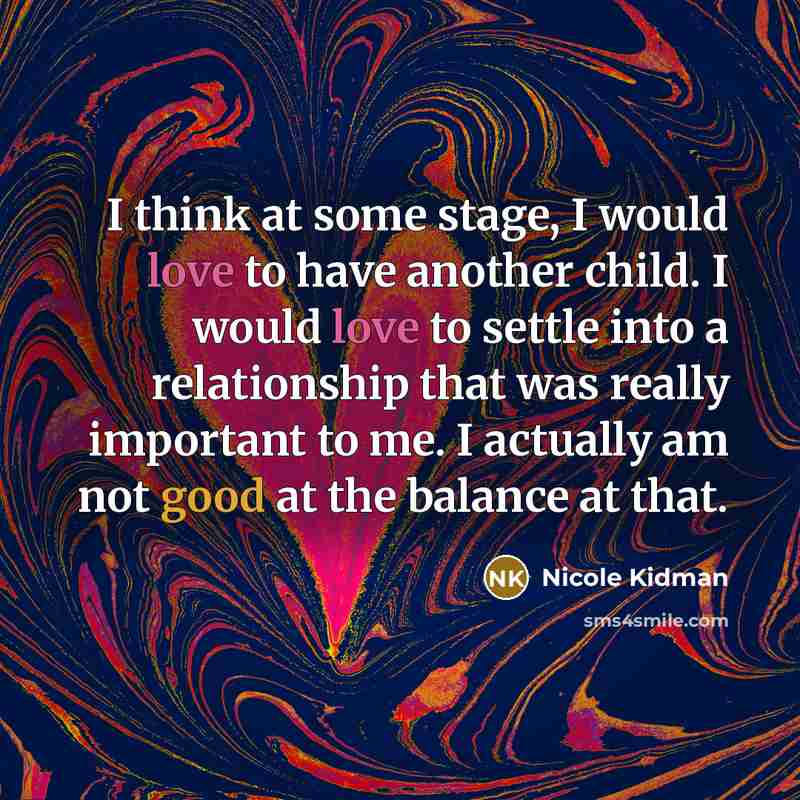 “I think at some stage, I would love to have…” quote by Nicole Kidman