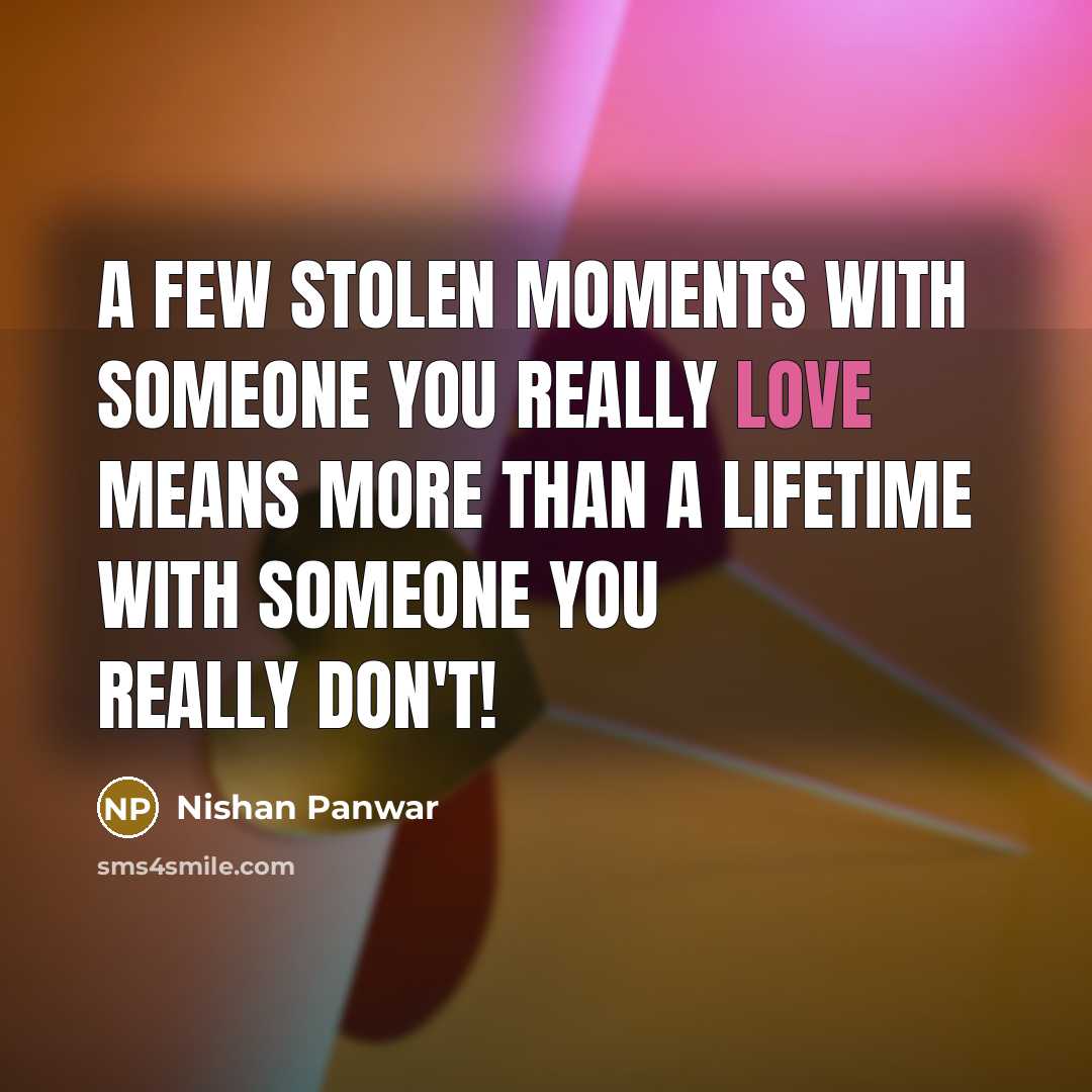 “A few stolen moments with someone you really love means…” quote by Nishan Panwar