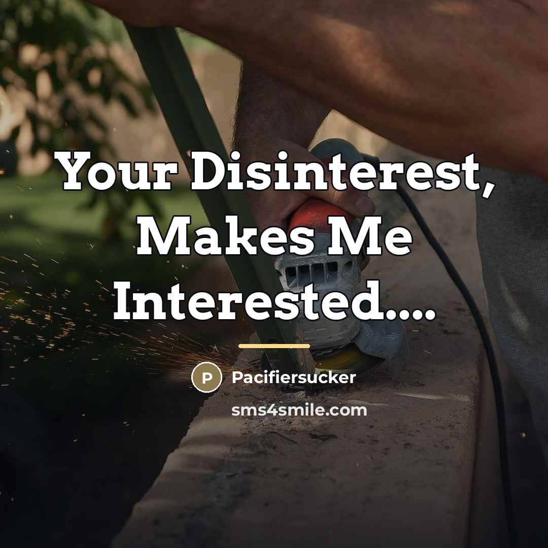 “Your Disinterest, Makes Me Interested....…” quote by Pacifiersucker