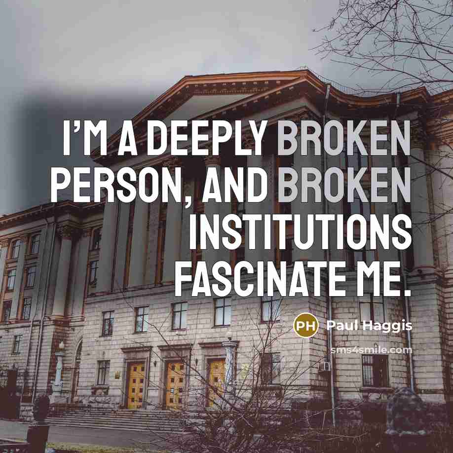 “I’m a deeply broken person, and broken institutions fascinate me.…” quote by Paul Haggis