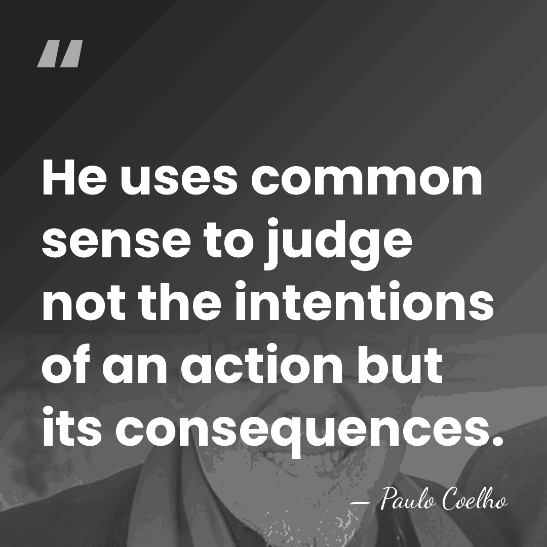 He uses common sense to judge not the intentions of an action&hellip; - Paulo Coelho