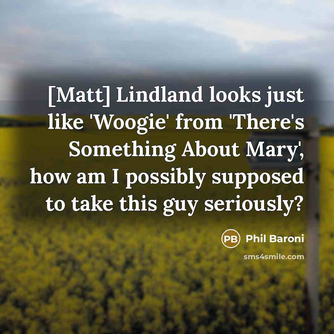 “[Matt] Lindland looks just like 'Woogie' from 'There's Something About…” quote by Phil Baroni