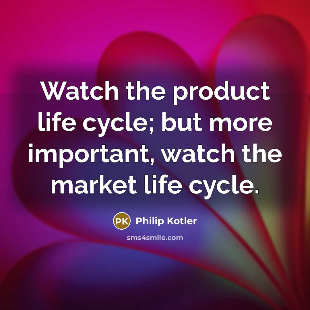 “Watch the product life cycle; but more important, watch the…” quote by Philip Kotler