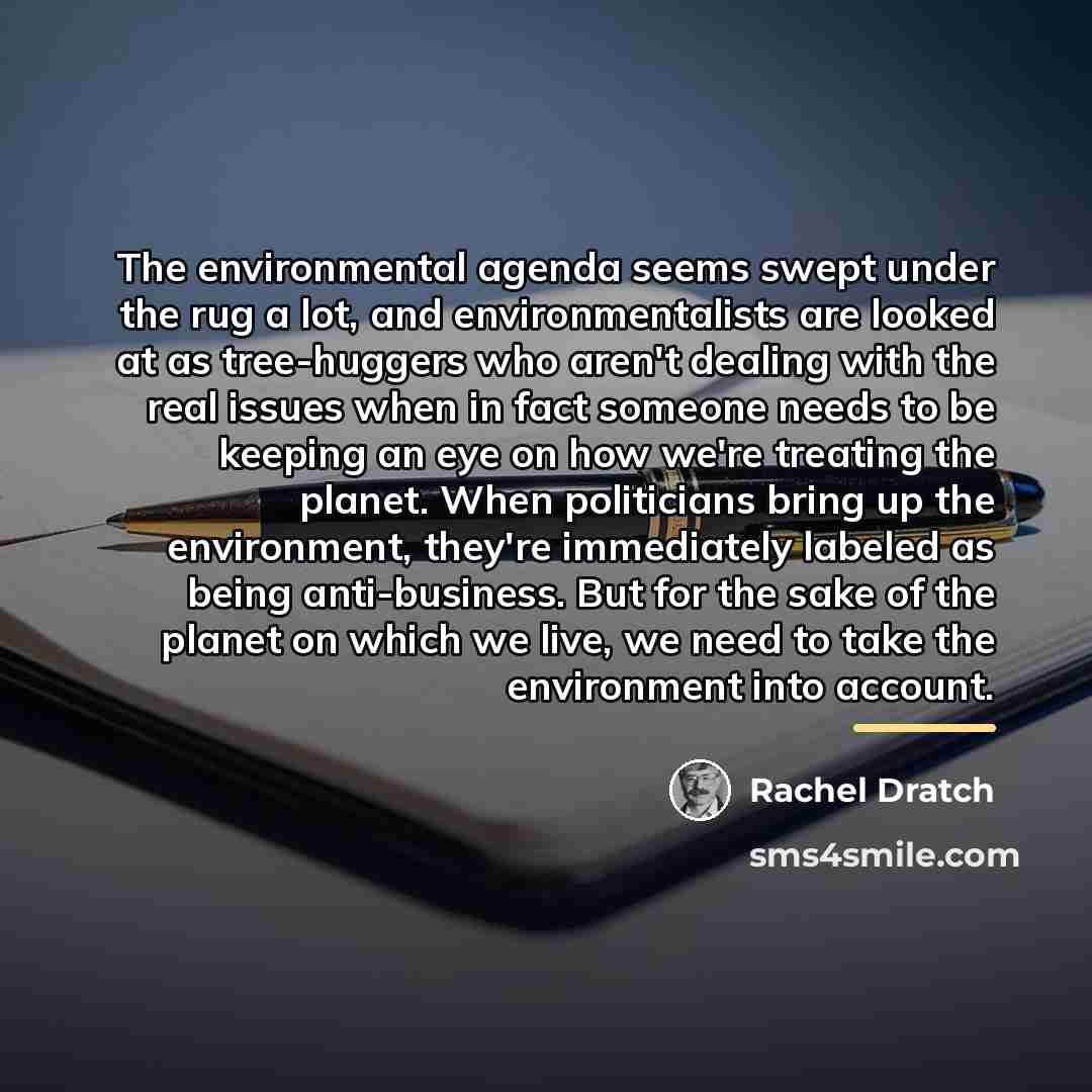 “The environmental agenda seems swept under the rug a lot,…” quote by Rachel Dratch
