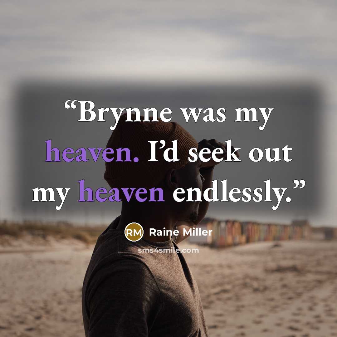 “Brynne was my heaven. I’d seek out my heaven endlessly.” quote by Raine Miller