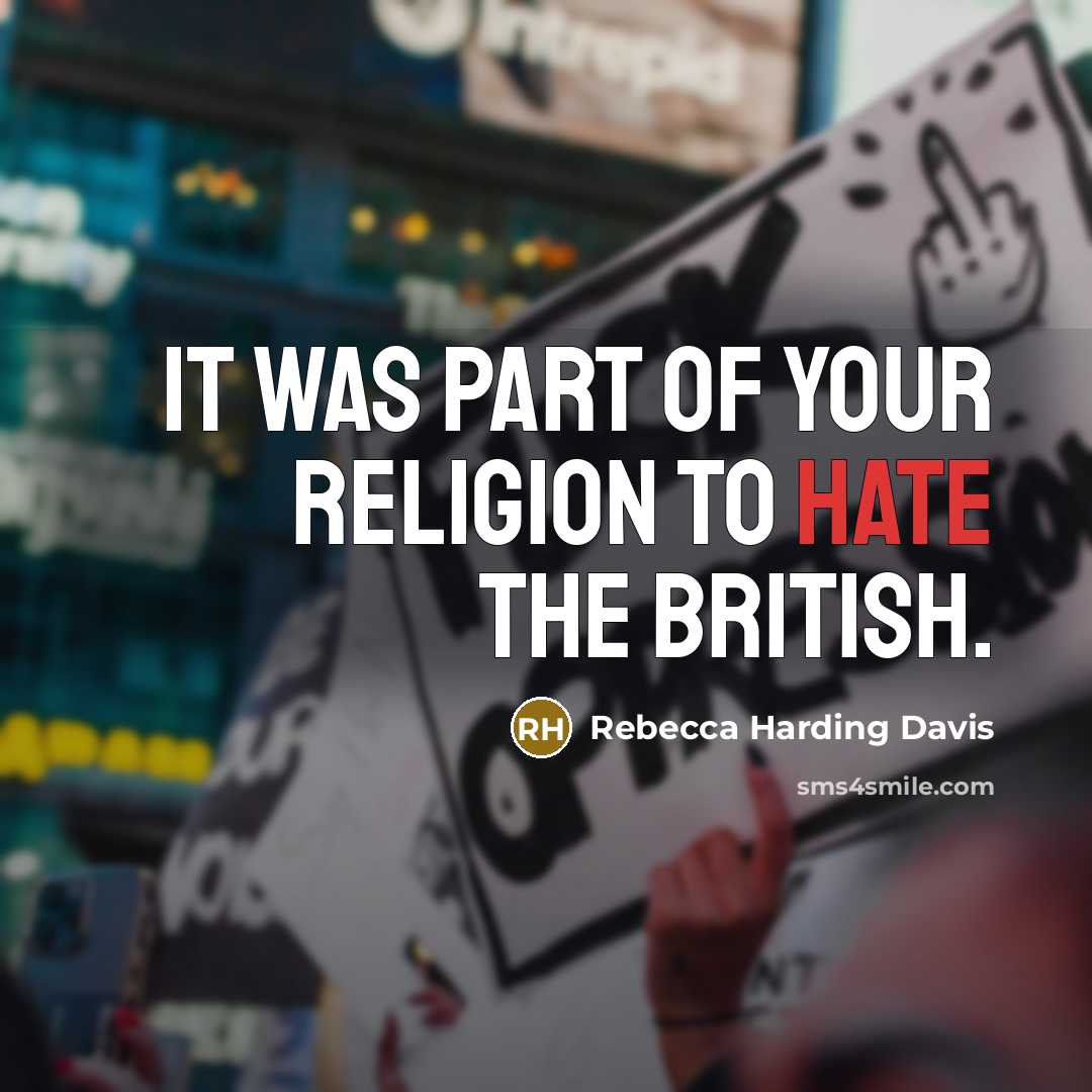“It was part of your religion to hate the British.…” quote by Rebecca Harding Davis