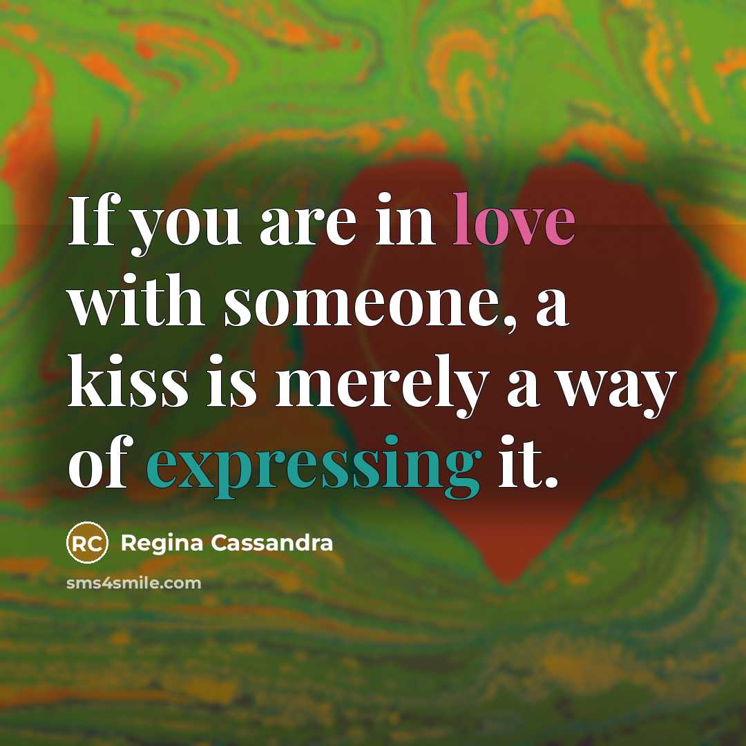 “If you are in love with someone, a kiss is merely a way of expressing it.” quote by Regina Cassandra