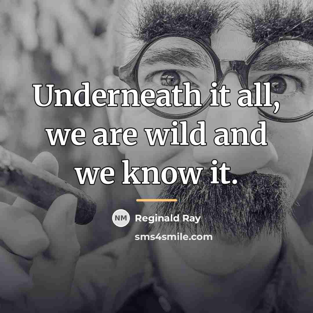 “Underneath it all, we are wild and we know it.…” quote by Reginald Ray