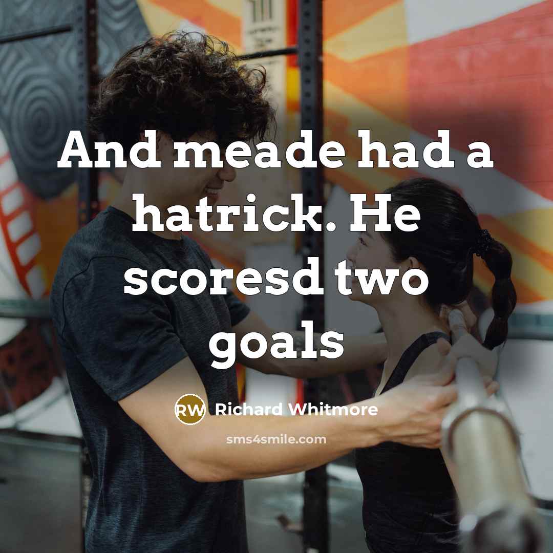 “And meade had a hatrick. He scoresd two goals” quote by Richard Whitmore