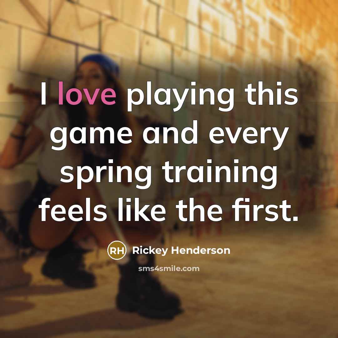 “I love playing this game and every spring training feels like the first.” quote by Rickey Henderson