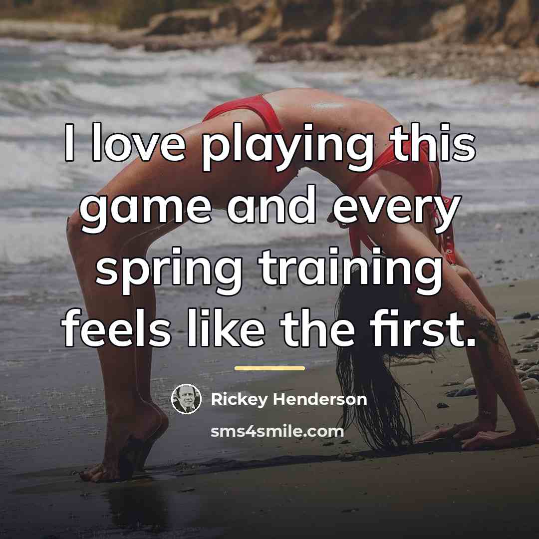 “I love playing this game and every spring training feels…” quote by Rickey Henderson